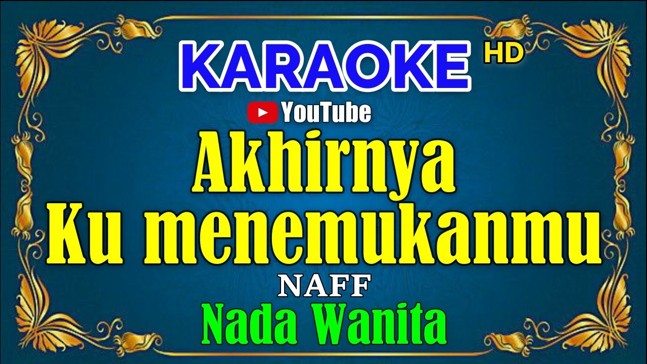 AKHIRNYA KU MENEMUKANMU - NAFF [ KARAOKE HD ] Nada Wanita