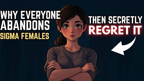 Why Everyone Abandons Sigma Females (And Why They Secretly Regret It)