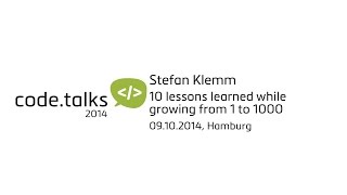code.talks 2014 - 10 lessons learned while growing from 1 to 1000 (Stefan Klemm) Details