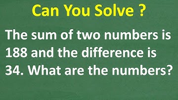 If you add 2 numbers the result is 188 if you subtract the numbers you get 34. What’s the numbers?