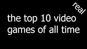 the top 10 video games of all time (real)