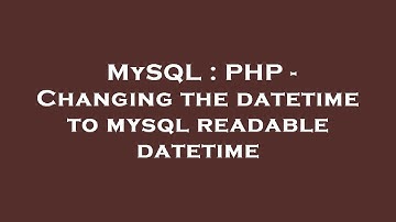 MySQL : PHP - Changing the datetime to mysql readable datetime
