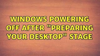 Windows powering off after preparing your desktop stage