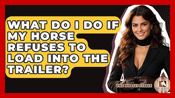What Do I Do If My Horse Refuses To Load Into The Trailer? - The Horses Stable