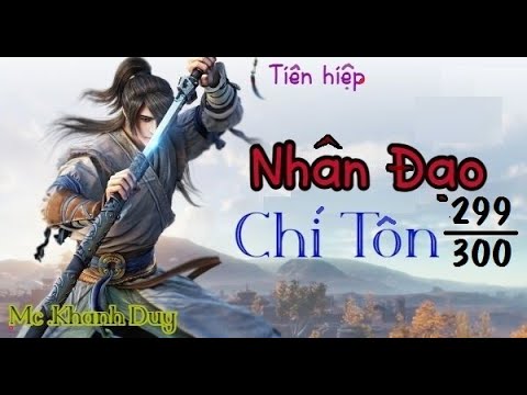 Video TIÊN HIỆP |-NHÂN ĐẠO CHÍ TÔN-| #299 300 / Diễn đọc Mc. - youtube