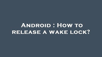 Android : How to release a wake lock?