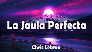 Chris Lebron - La Jaula Perfecta  (Letra/Lyrics)