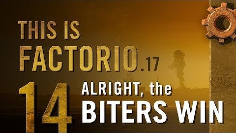 This is Factorio: 0.17 Ep 14: Alright, the Biters Win