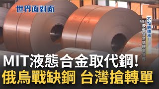 俄烏戰致使"鋼"價格暴漲! 台灣研發出液態合金取代不鏽鋼 其硬度可達鑽石的4到5成! 在這個鋼價漲翻天的時候 台灣積極搶轉單效應｜黃寶慧主持｜【世界面對面】20220628｜三立iNEWS