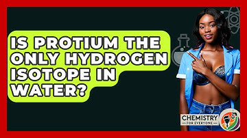 Is Protium The Only Hydrogen Isotope In Water? - Chemistry For Everyone