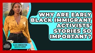Why Are Early Black Immigrant Activists' Stories So Important? - Black Immigration Success Expert