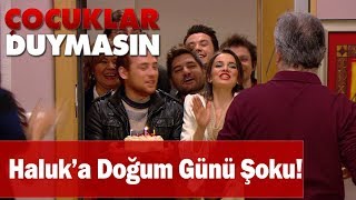 Haluka Doğum Günü Şoku - Çocuklar Duymasın