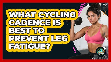 What Cycling Cadence Is Best To Prevent Leg Fatigue? - High Energy Training Hub