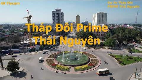 4K Flycam Toàn Cảnh Toà Tháp Đôi Prime Thái Nguyên