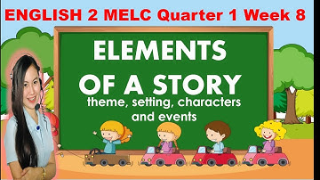 ENGLISH 2 || QUARTER 1 WEEK 8 | MELC-BASED |ELEMENTS OF A STORY (THEME, SETTING, CHARACTERS, EVENTS)