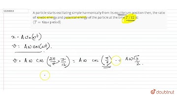 A particle starts oscillating simple harmonically from its equilibrium position then, the ration