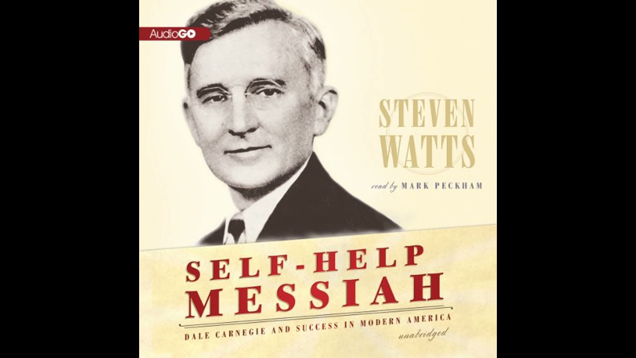 Self-Help Messiah: Dale Carnegie and Success in Modern America by Steven Watts | Full Audiobook