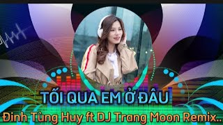 TỐI QUA EM Ở ĐÂU _ Đinh Tùng Huy ft DJ Trang Moon Remix _ Tối qua em làm gì ở đâu anh biết hết...