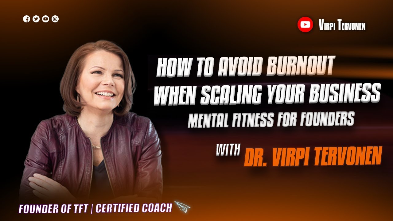 How to Avoid Burnout When Scaling Your Business | Mental Fitness for Founders | Dr. Virpi Tervonen