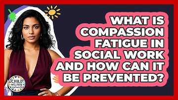 What Is Compassion Fatigue In Social Work And How Can It Be Prevented? - Child Welfare Network