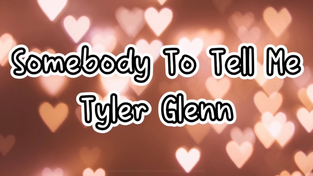 tyler-glenn-somebody-to-tell-me-lyrics-youtube