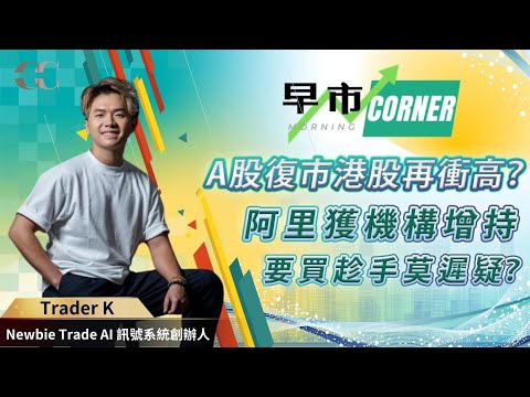 【早市Corner】A股復市港再衝高? 阿里獲機構增持 要買趁手莫遅疑 | 嘉賓: Trader K (Newbie Trade AI 訊號系統創辦人) 16/2/2024