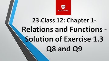23.Class 12: Chapter 1- Relations and Functions - Solution of Exercise 1.3 Q8 and Q9