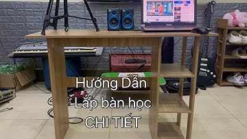HƯỚNG DẪN CHI TIẾT LẮP BÀN HỌC DỄ DÀNG TẠI NHÀ .