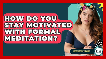 How Do You Stay Motivated With Formal Meditation? - PTSD Support Channel