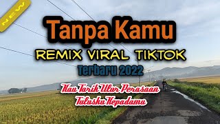 DJ TANPA KAMU REMIX VIRAL TIKTOK TERBARU 2022