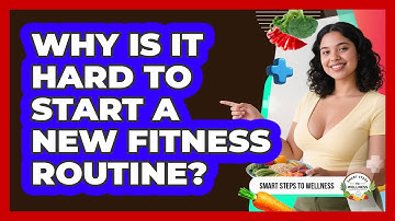 Why Is It Hard To Start A New Fitness Routine? - Smart Steps to Wellness