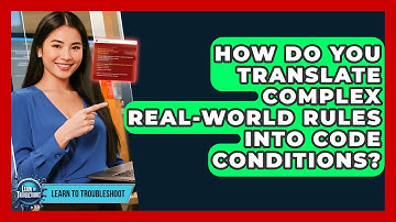 How Do You Translate Complex Real-world Rules Into Code Conditions? - Learn To Troubleshoot