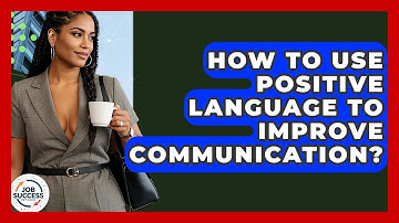 How To Use Positive Language To Improve Communication? - Job Success Network
