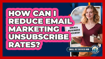 How Can I Reduce Email Marketing Unsubscribe Rates? - Small Biz Success Hub