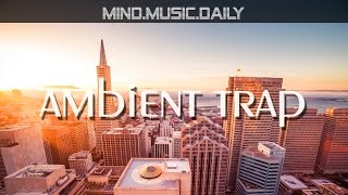 Best Chill Trap Music Mix (1 hour of ambient trap) - mind.music.daily -