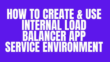 HOW TO CREATE & USE INTERNAL LOAD BALANCER APP SERVICE ENVIRONMENT