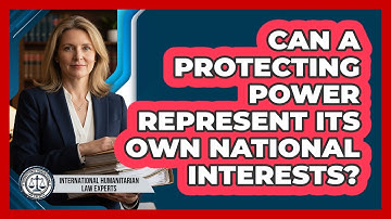 Can A Protecting Power Represent Its Own National Interests?