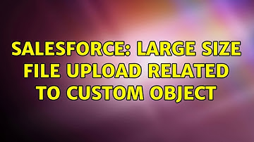 Salesforce: Large size file upload related to custom object (3 Solutions!!)