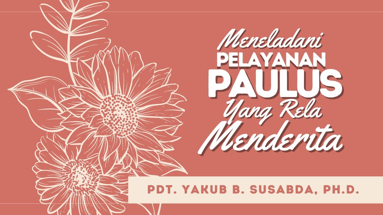 Pdt. Yakub B Susabda, Ph.D. - Meneladani Pelayanan Paulus Yang Rela Menderita