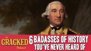 6 Badasses Of History You've Never Heard Of  The Cracked Podcast