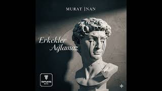 Erkekler Ağlamaz - Murat İnan | Duygusal Arabesk