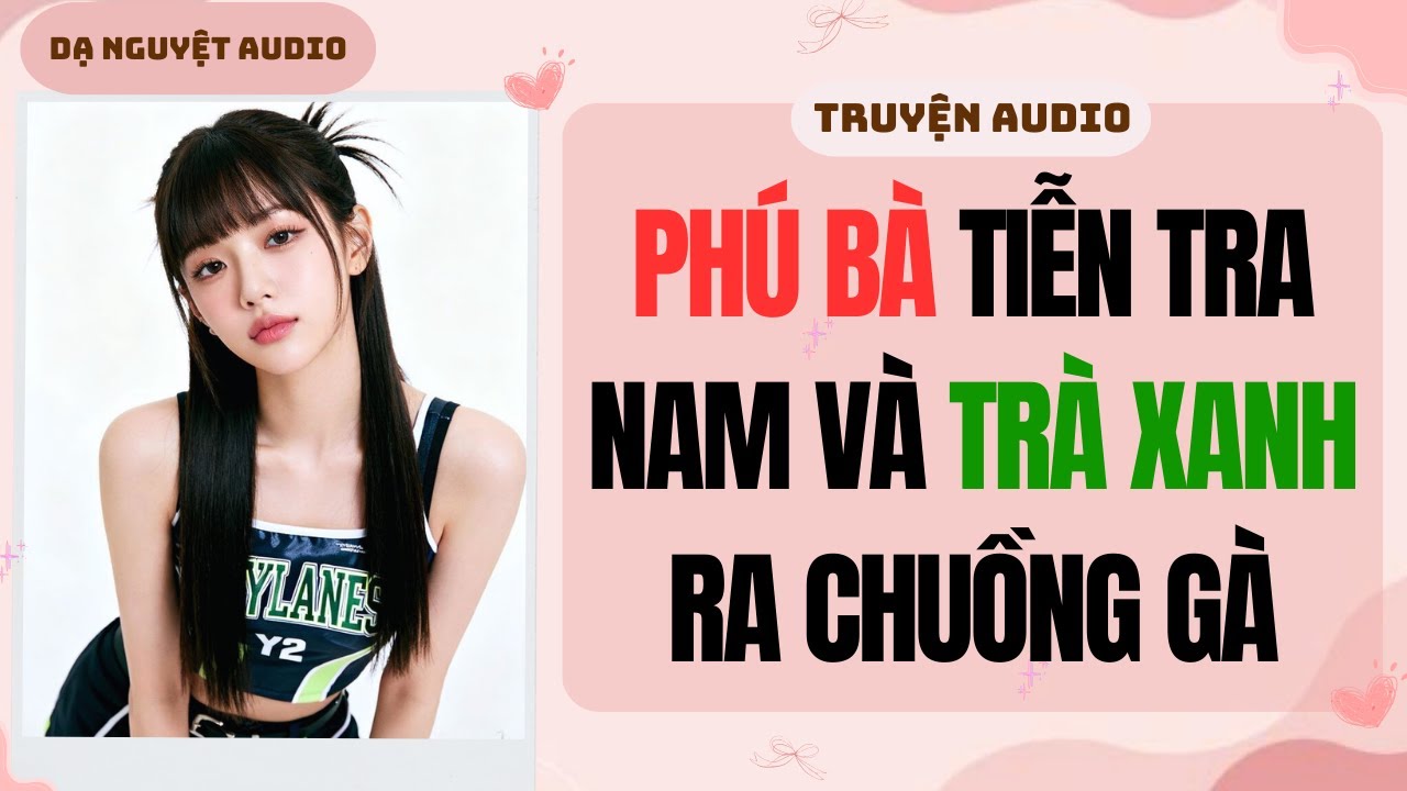 FULL AUDIO | PHÚ BÀ TIỄN TRA NAM VÀ TRÀ XANH RA CHUỒNG GÀ | Dạ Nguyệt Audio #truyenaudio #audio