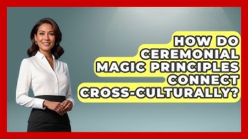 How Do Ceremonial Magic Principles Connect Cross-culturally? - Occult Origins Explained