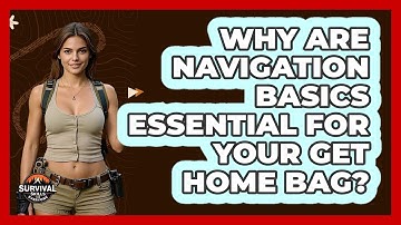 Why Are Navigation Basics Essential For Your Get Home Bag? - Survival Skills for Everyone