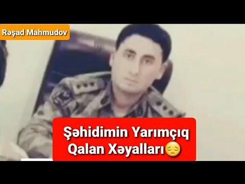 Şehidimiz Baş leytinant Reşad Mahmudovun Yarimciq qalan Xeyalları