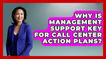 Why Is Management Support Key For Call Center Action Plans? - Call Center Pro Strategies