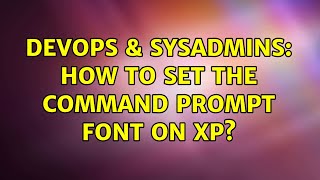 Famous DevOps & SysAdmins: How to set the command prompt font on XP? (5 Solutions!!) Wealth