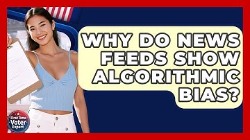Why Do News Feeds Show Algorithmic Bias? - First Time Voter Expert