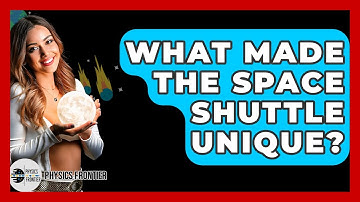 What Made The Space Shuttle Unique? - Physics Frontier