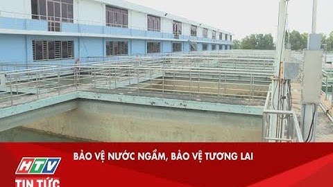 BẢO VỆ NƯỚC NGẦM, BẢO VỆ TƯƠNG LAI| HTV TIN TỨC